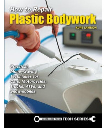 How to Repair Plastic Bodywork: Practical, Money-Saving Techniques for Cars, Motorcycles, Trucks, ATVs, and Snowmobiles