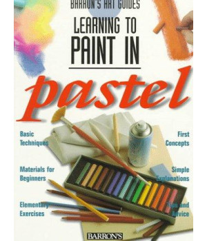 Learning to Paint in Pastel (Barron's Art Guides: Learning to Paint)