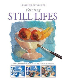 Painting Still Lifes;Beginner Art Guides