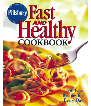 Pillsbury Fast And Healthy Cookbook: 350 Easy Recipes For Everyday