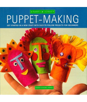 Puppets: Get Started in a New Craft With Easy-To-Follow Projects for Beginners (Start-A-Craft Series)