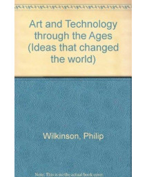 Art and Technology Through the Ages (Ideas That Changed the World)