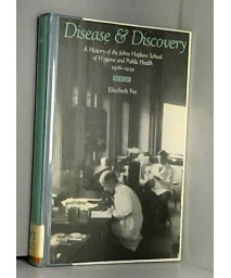 Disease and Discovery: A History of the Johns Hopkins School of Hygiene and Public Health, 1916-1939