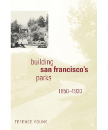 Building San Francisco's Parks, 1850-1930 (Creating the North American Landscape)