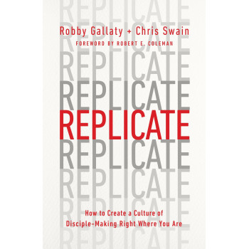 Replicate: How to Create a Culture of Disciple-Making Right Where You Are
