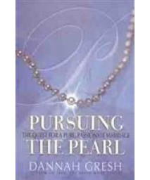 Pursuing the Pearl: The Quest for a Pure, Passionate Marriage