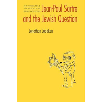 Jean-Paul Sartre and The Jewish Question: Anti-antisemitism and the Politics of the French Intellectual (Texts and Contexts)