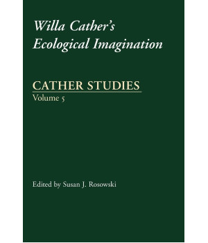 Cather Studies, Volume 5: Willa Cather's Ecological Imagination