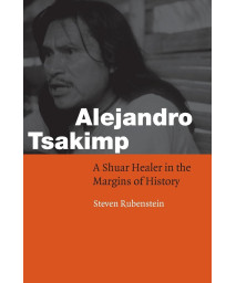 Alejandro Tsakimp: A Shuar Healer in the Margins of History (Fourth World Rising)