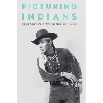 Picturing Indians: Native Americans in Film, 1941-1960