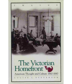 The Victorian Homefront: American Thought and Culture, 1860-1880 (Twayne's American Thought and Culture Series)