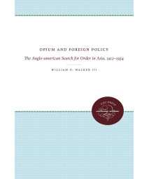Opium and Foreign Policy: The Anglo-American Search for Order in Asia, 1912-1954