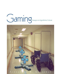 Gaming: Essays On Algorithmic Culture (Volume 18) (Electronic Mediations)