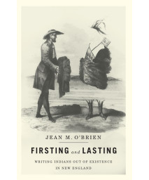 Firsting and Lasting: Writing Indians out of Existence in New England (Indigenous Americas)