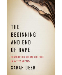 The Beginning and End of Rape: Confronting Sexual Violence in Native America
