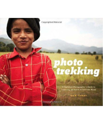 Photo Trekking: A Traveling Photographer's Guide to Capturing Moments Around the World