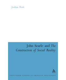 John Searle and the Construction of Social Reality (Continuum Studies in American Philosophy, 11)