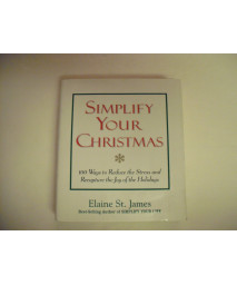 Simplify Your Christmas: 100 Ways to Reduce the Stress and Recapture the Joy of the Holidays (Elaine St. James Little Books)