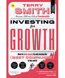 Investing for Growth: How to make money by only buying the best companies in the world - An anthology of investment writing, 2010-20
