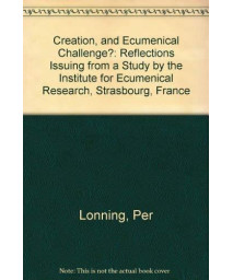Creation - An Ecumenical Challenge?: Reflections Issuing from a Study by the Institute for Ecumenical Research, Strasbourg, France