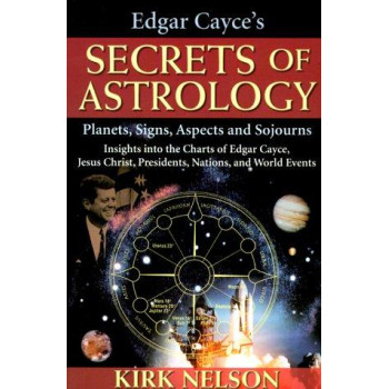 Edgar Cayce's Secrets of Astrology: Planets, Signs, Aspects and Sojourns