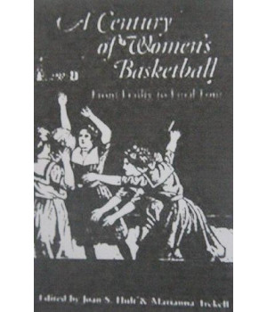 A Century of Women's Basketball: From Frailty to Final Four