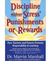 Discipline Without Stress Punishments or Rewards : How Teachers and Parents Promote Responsibility & Learning