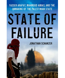 State of Failure: Yasser Arafat, Mahmoud Abbas, and the Unmaking of the Palestinian State