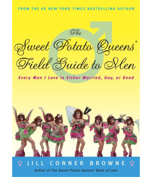 The Sweet Potato Queens' Field Guide to Men: Every Man I Love Is Either Married, Gay, or Dead