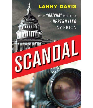 Scandal: How Gotcha Politics Is Destroying America