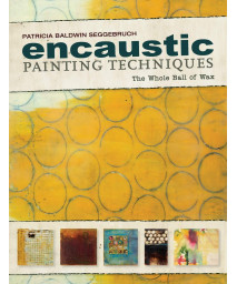 Encaustic Painting Techniques: The Whole Ball of Wax