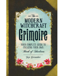 The Modern Witchcraft Grimoire: Your Complete Guide to Creating Your Own Book of Shadows (Modern Witchcraft Magic, Spells, Rituals)