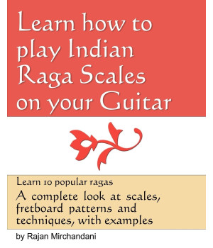 Learn How to Play Indian Raga Scales on your Guitar: A complete look at Raga scales, fret board patterns and techniques, with examples.