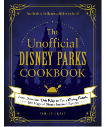 The Unofficial Disney Parks Cookbook: From Delicious Dole Whip to Tasty Mickey Pretzels, 100 Magical Disney-Inspired Recipes (Unofficial Cookbook Gift Series)