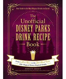 The Unofficial Disney Parks Drink Recipe Book: From LeFou's Brew to the Jedi Mind Trick, 100+ Magical Disney-Inspired Drinks (Unofficial Cookbook Gift Series)