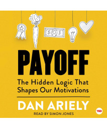 Payoff: The Hidden Logic That Shapes Our Motivations