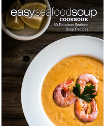 Easy Seafood Soup Cookbook: 50 Delicious Seafood Soup Recipes