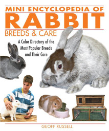 Mini Encyclopedia of Rabbit Breeds and Care: A Color Directory of the Most Popular Breeds and Their Care