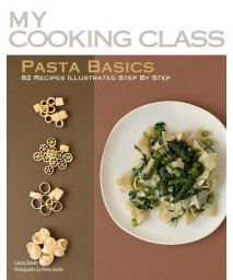 Pasta Basics: 82 Recipes Illustrated Step by Step (My Cooking Class)