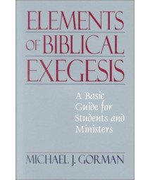 The Elements of Biblical Exegesis: A Basic Guide for Students and Ministers