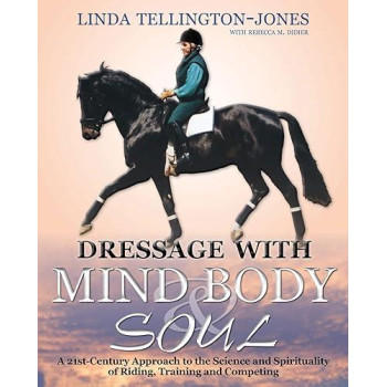 Dressage with Mind, Body, and Soul: A 21st-Century Approach to the Science and Spirituality of Riding, Training, and Competing