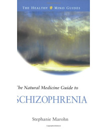 The Natural Medicine Guide to Schizophrenia (The Healthy Mind Guides)