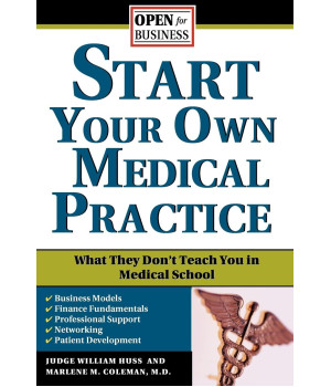 Start Your Own Medical Practice: A Guide to All the Things They Don't Teach You in Medical School about Starting Your Own Practice (Open for Business)