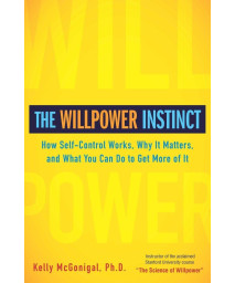 The Willpower Instinct: How Self-Control Works, Why It Matters, and What You Can Do To Get More of It