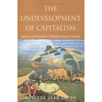 The Undevelopment of Capitalism: Sectors and Markets in Fifteenth-Century Tuscany (Politics History & Social Chan)
