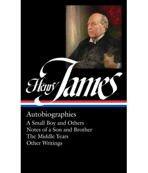 Henry James: Autobiographies (LOA 274): A Small Boy and Others / Notes of a Son and Brother / The Middle Years / Other Writings (Library of America Collected Nonfiction of Henry James)
