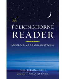 The Polkinghorne Reader: Science, Faith, and the Search for Meaning