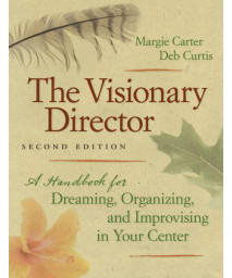 The Visionary Director, Second Edition: A Handbook for Dreaming, Organizing, and Improvising in Your Center