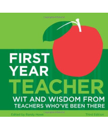First Year Teacher: Wit and Wisdom from Teachers Whove Been There