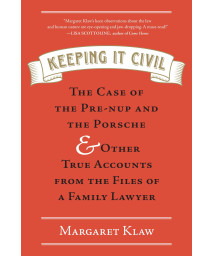 Keeping It Civil: The Case of the Pre-nup and the Porsche & Other True Accounts from the Files of a Family Lawyer